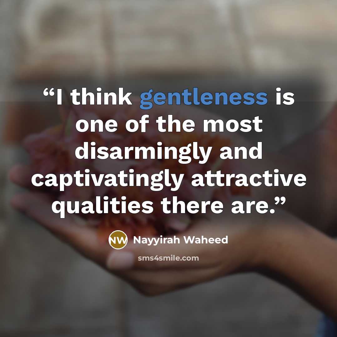 “I think gentleness is one of the most disarmingly and captivatingly attractive qualities there are.” quote by Nayyirah Waheed