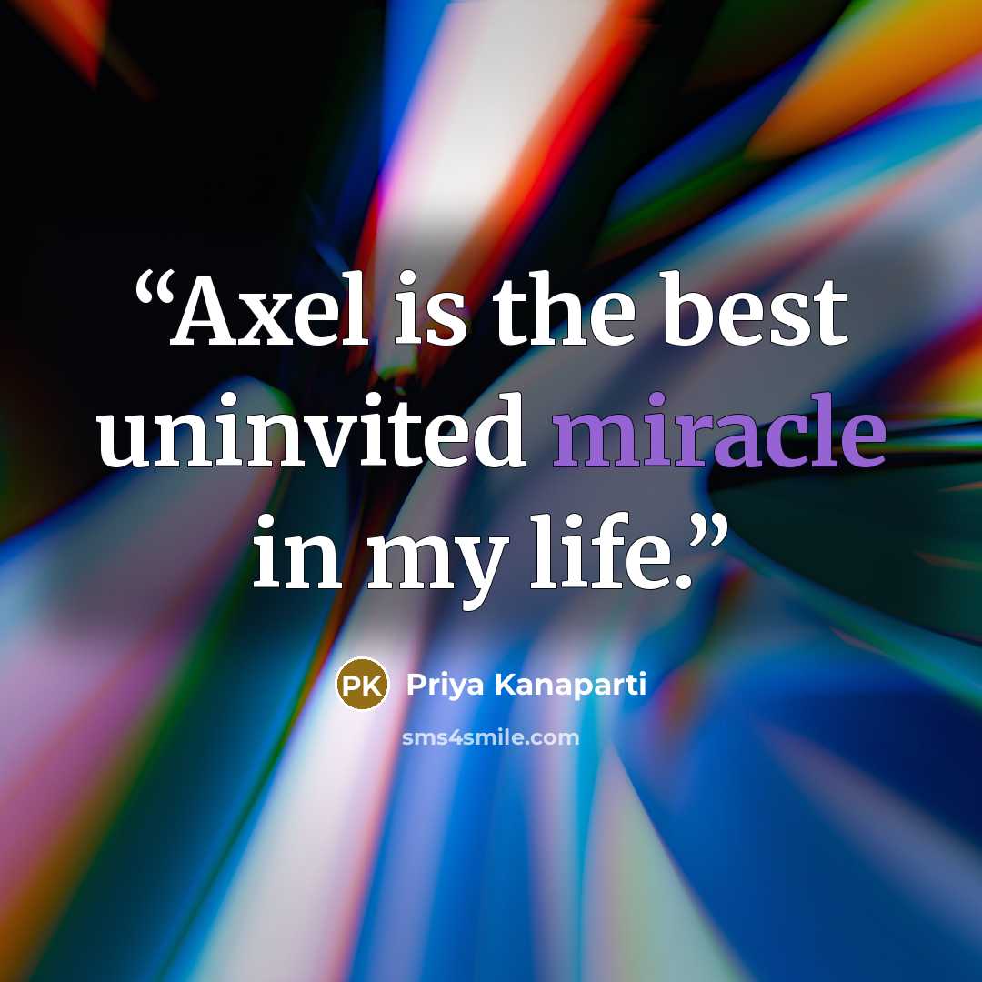 “Axel is the best uninvited miracle in my life.” quote by Priya Kanaparti