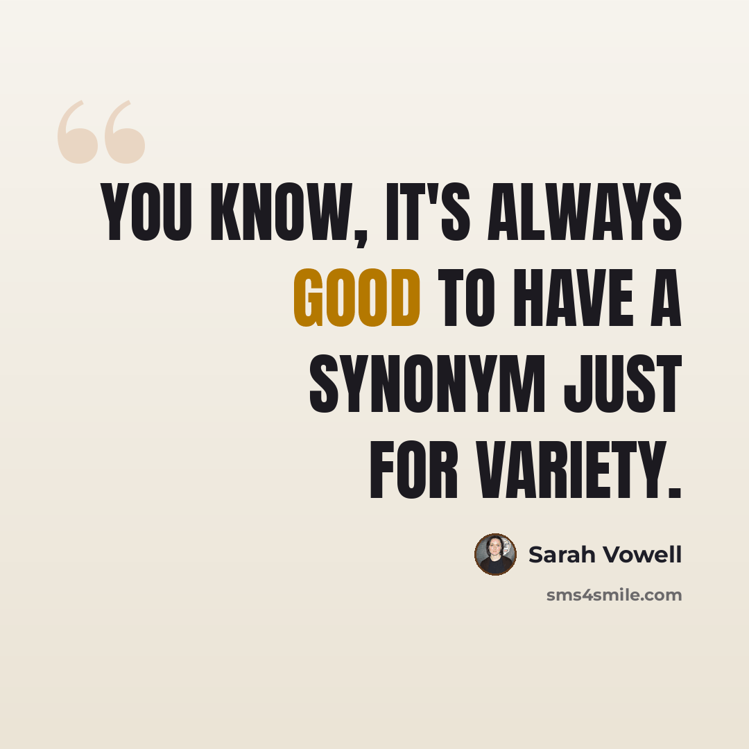 “You know, it's always good to have a synonym just for variety.” quote by Sarah Vowell