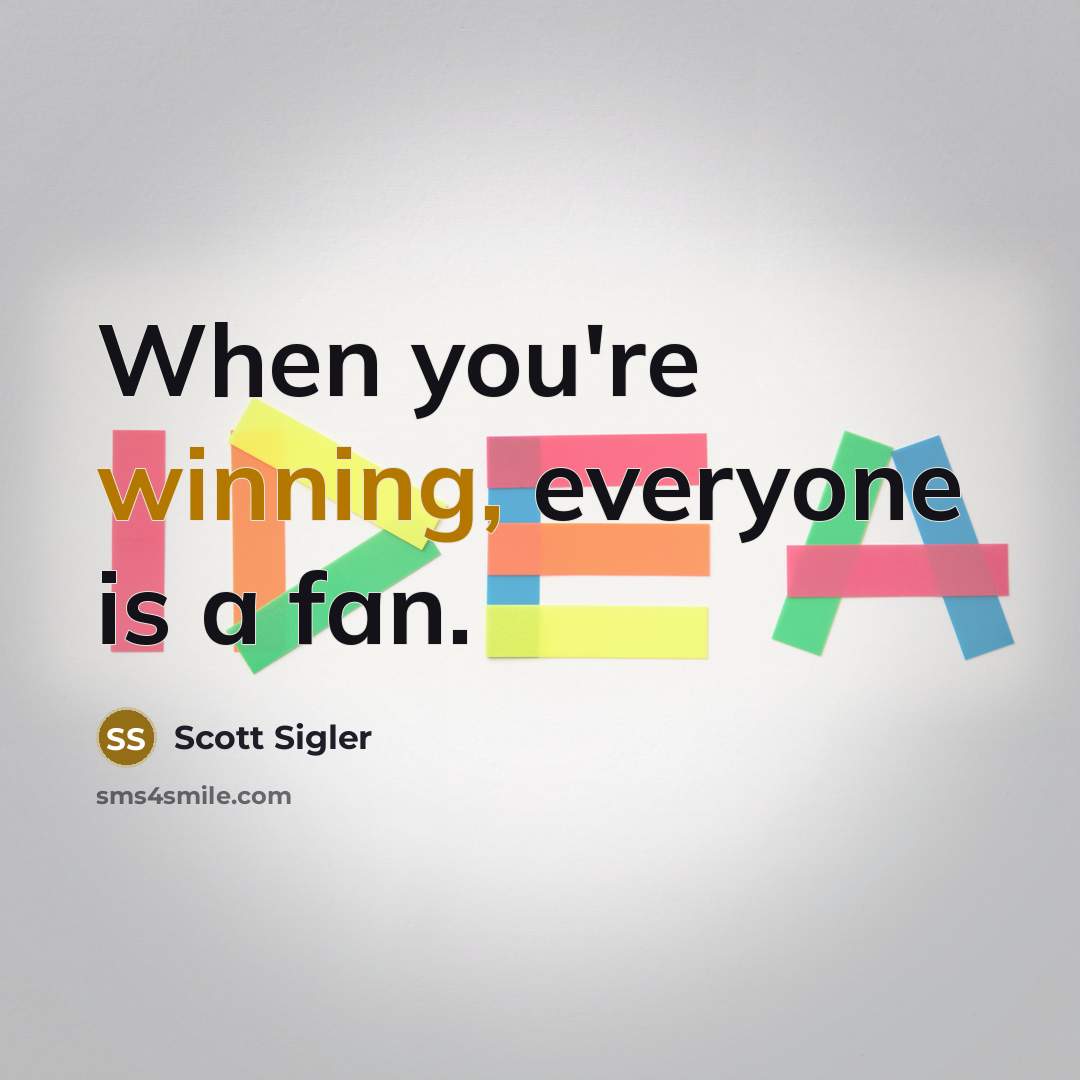 “When you're winning, everyone is a fan.” quote by Scott Sigler