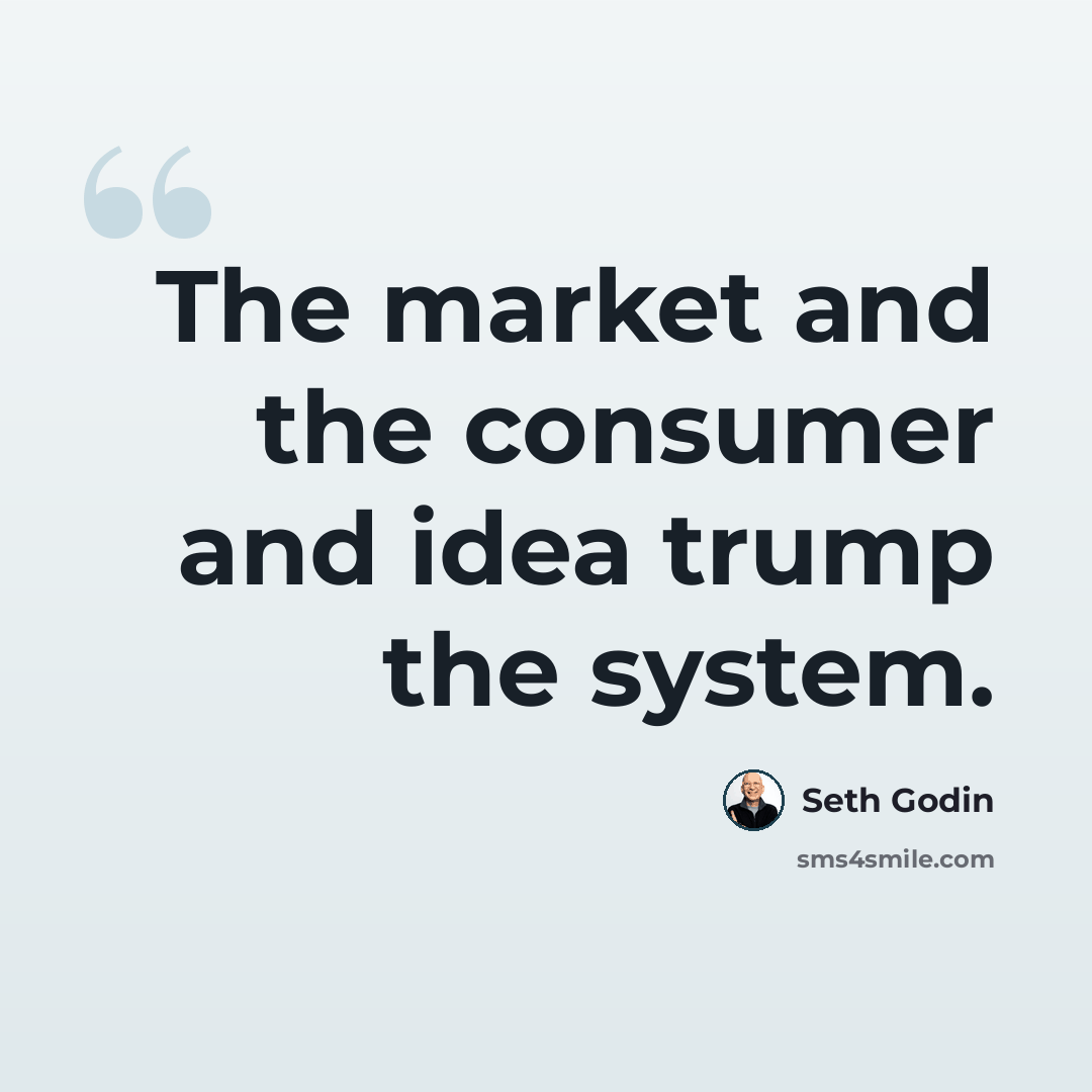“The market and the consumer and idea trump the system.” quote by Seth Godin