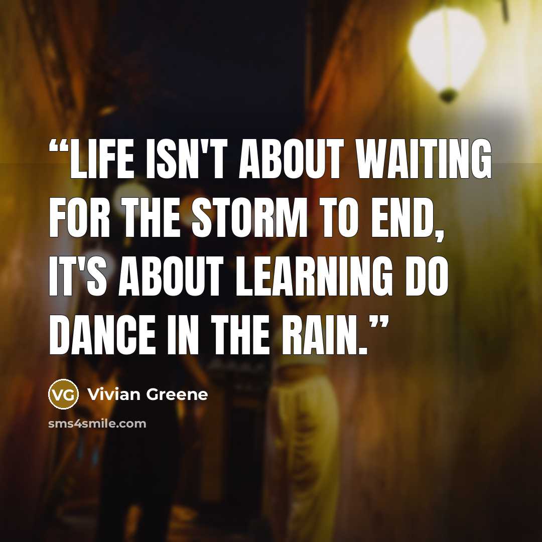 “Life isn't about waiting for the storm to end, it's about learning do dance in the rain.” quote by Vivian Greene