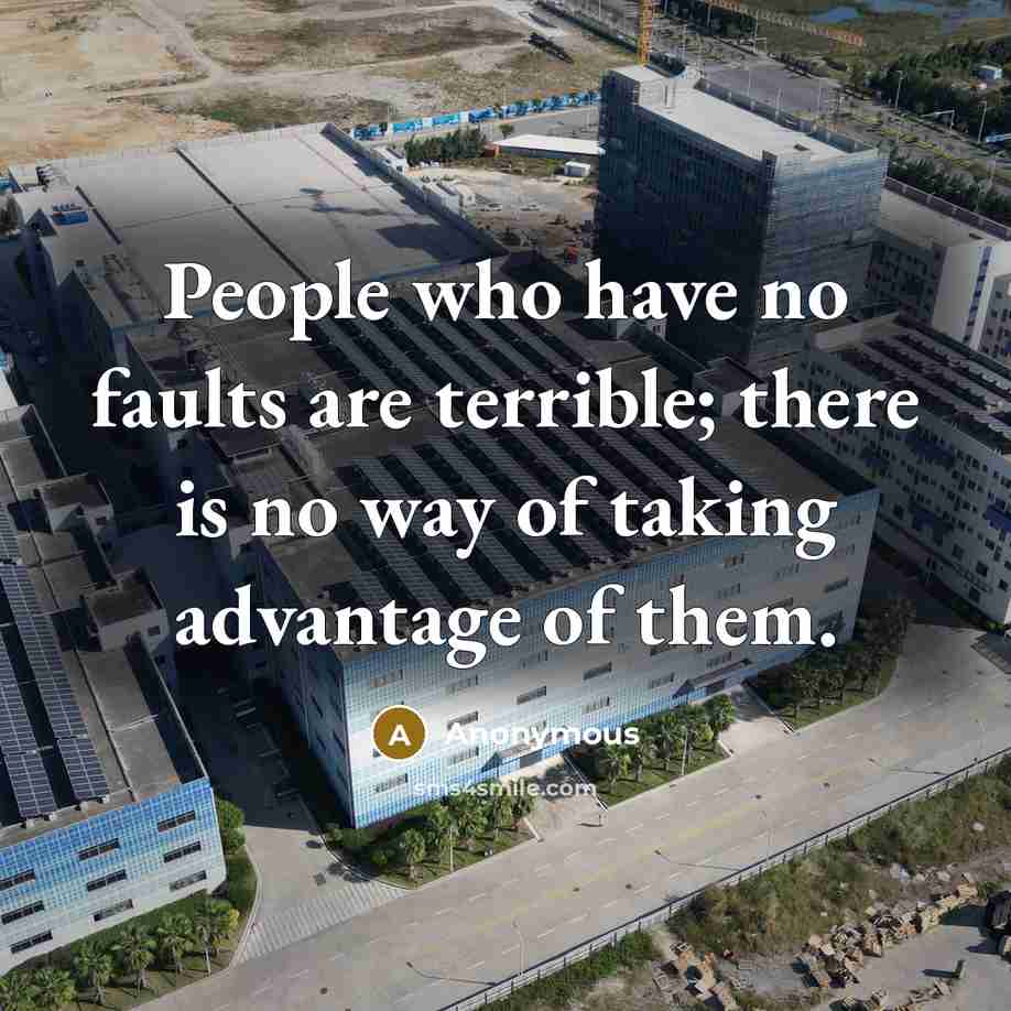 “People who have no faults are terrible; there is no way of taking advantage of them.” quote by Anonymous