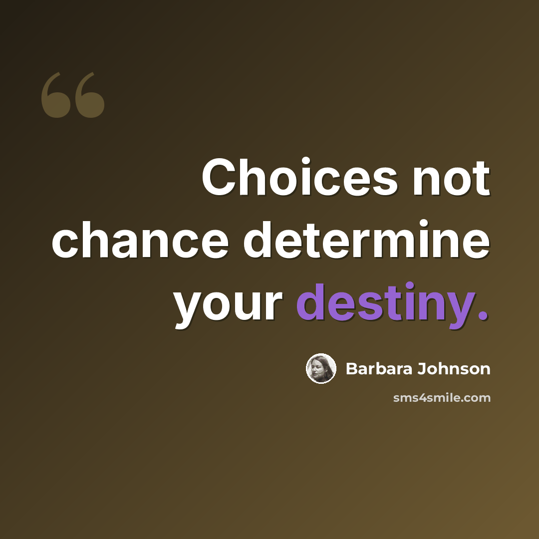 “Choices not chance determine your destiny.” quote by Barbara Johnson