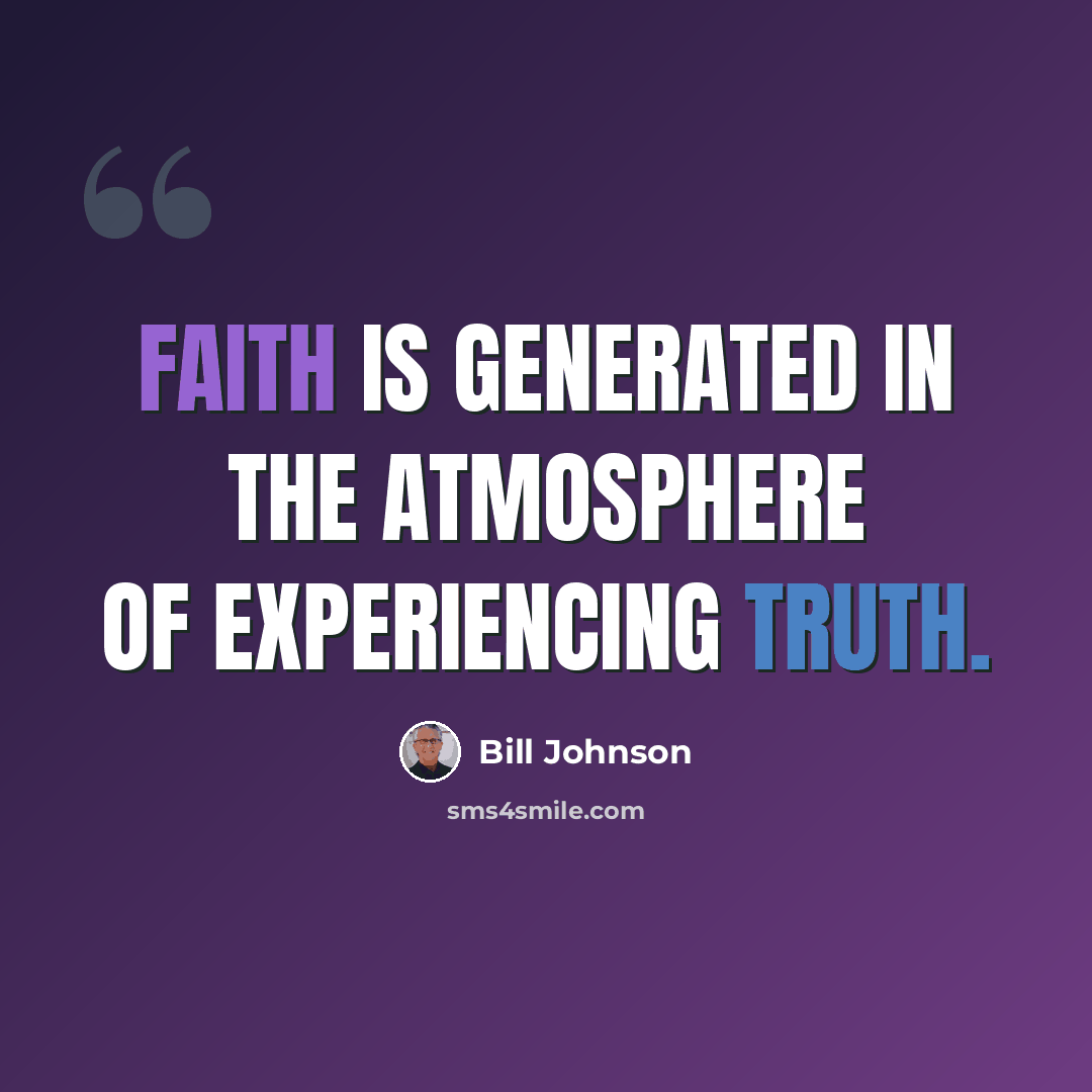 “Faith is generated in the atmosphere of experiencing truth.” quote by Bill Johnson