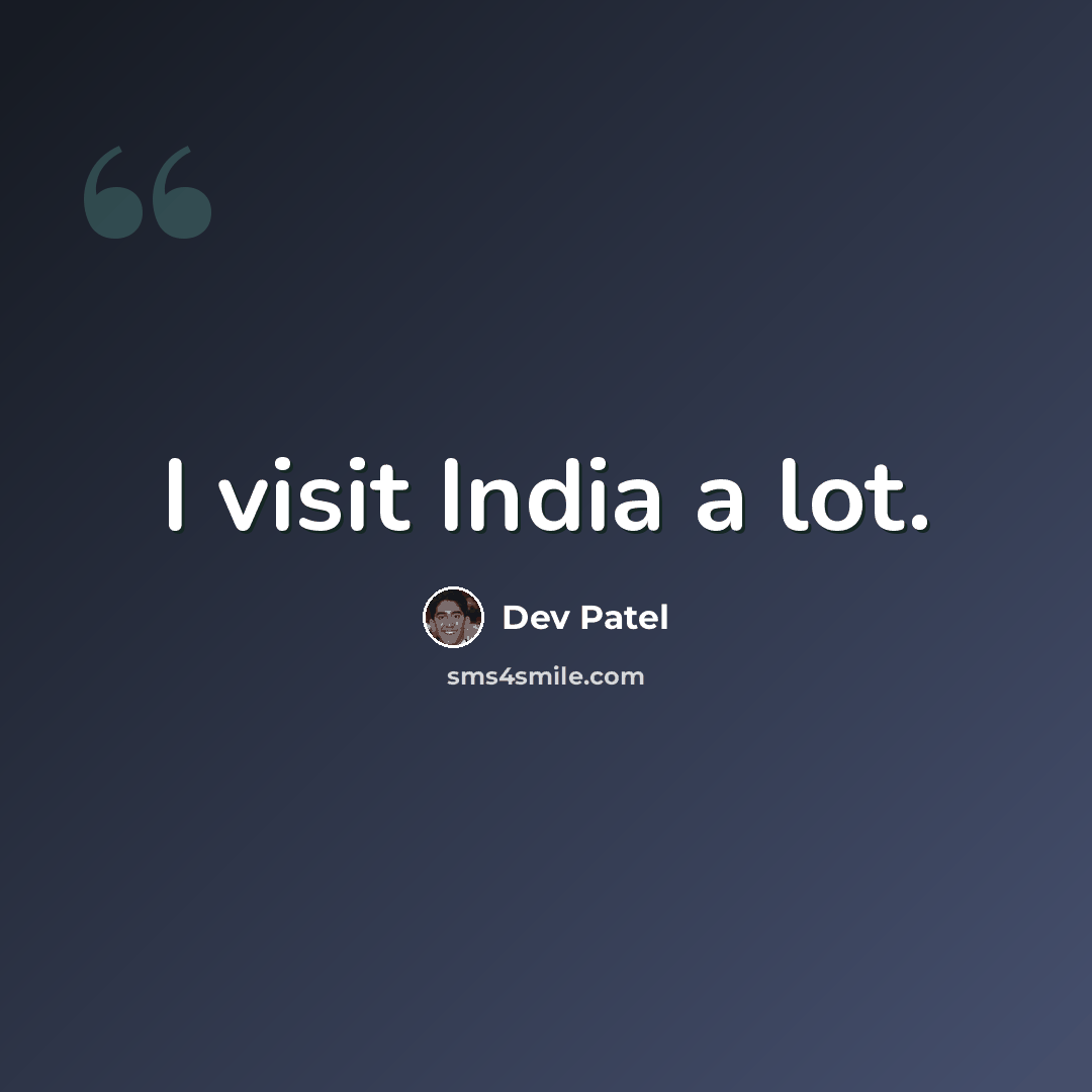 “I visit India a lot.” quote by Dev Patel