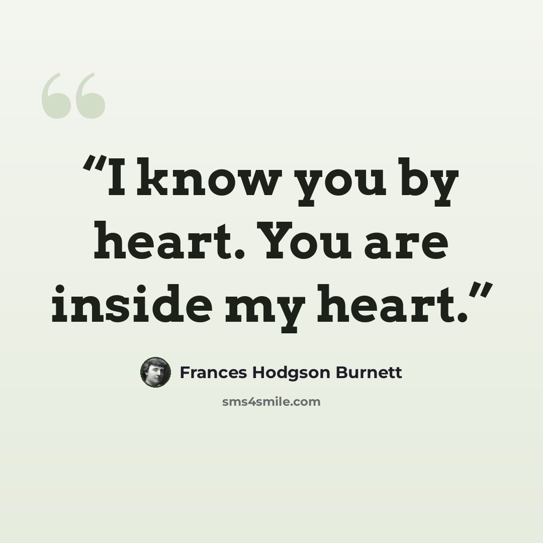 “I know you by heart. You are inside my heart.” quote by Frances Hodgson Burnett