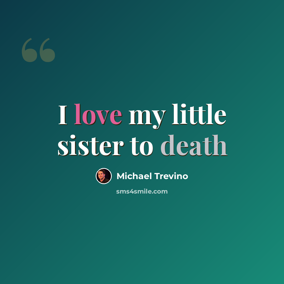 “I love my little sister to death” quote by Michael Trevino