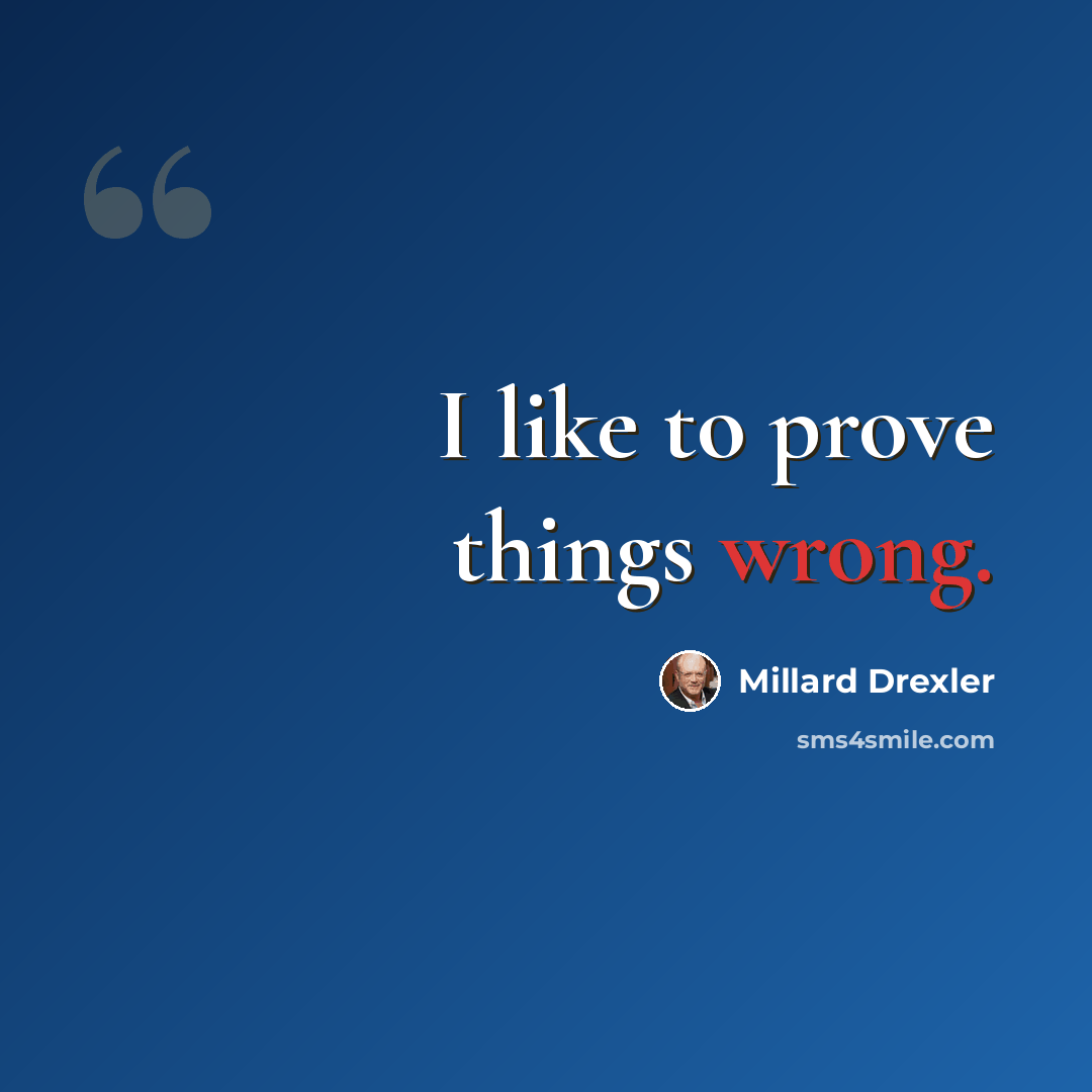 “I like to prove things wrong.” quote by Millard Drexler