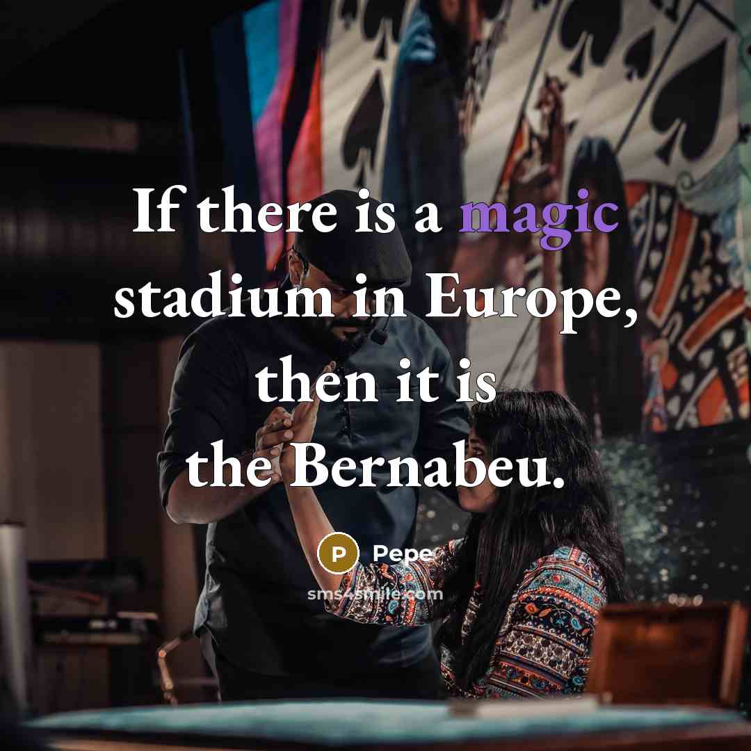 “If there is a magic stadium in Europe, then it is the Bernabeu.” quote by Pepe