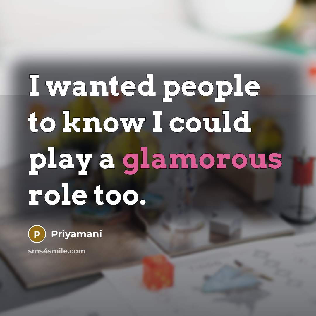 “I wanted people to know I could play a glamorous role too.” quote by Priyamani