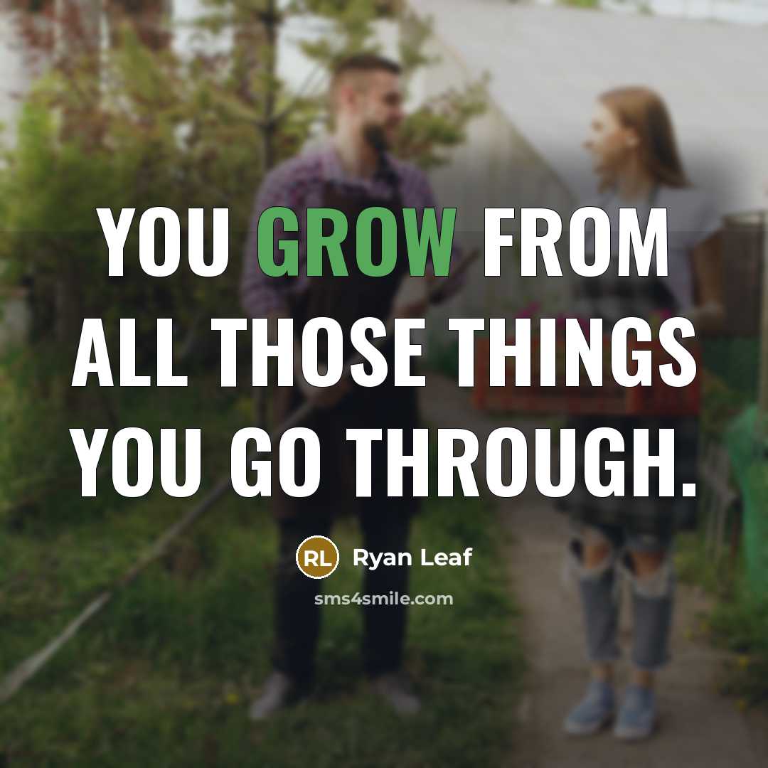 “You grow from all those things you go through.” quote by Ryan Leaf