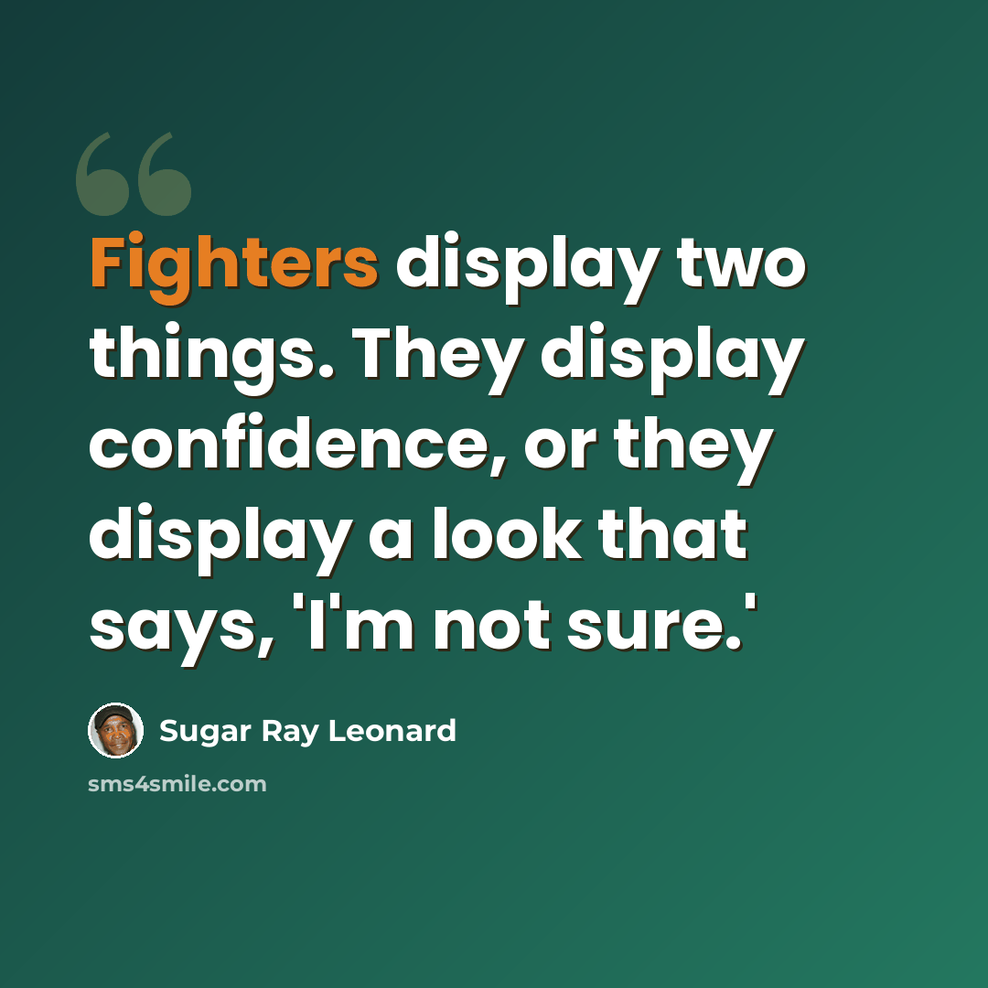 “Fighters display two things. They display confidence, or they display a look that says, 'I'm not sure.'” quote by Sugar Ray Leonard