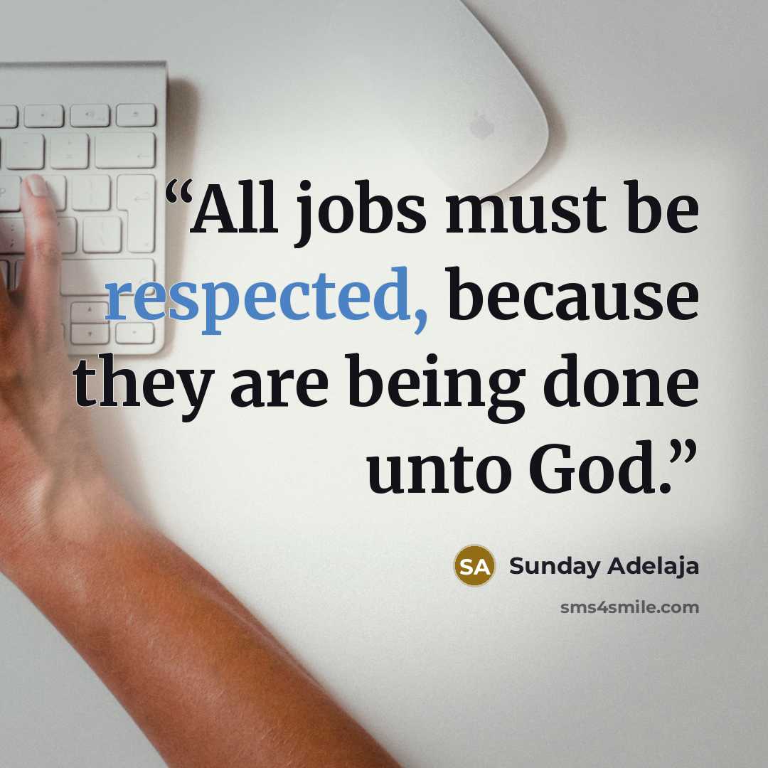 “All jobs must be respected, because they are being done unto God.” quote by sunday adelaja