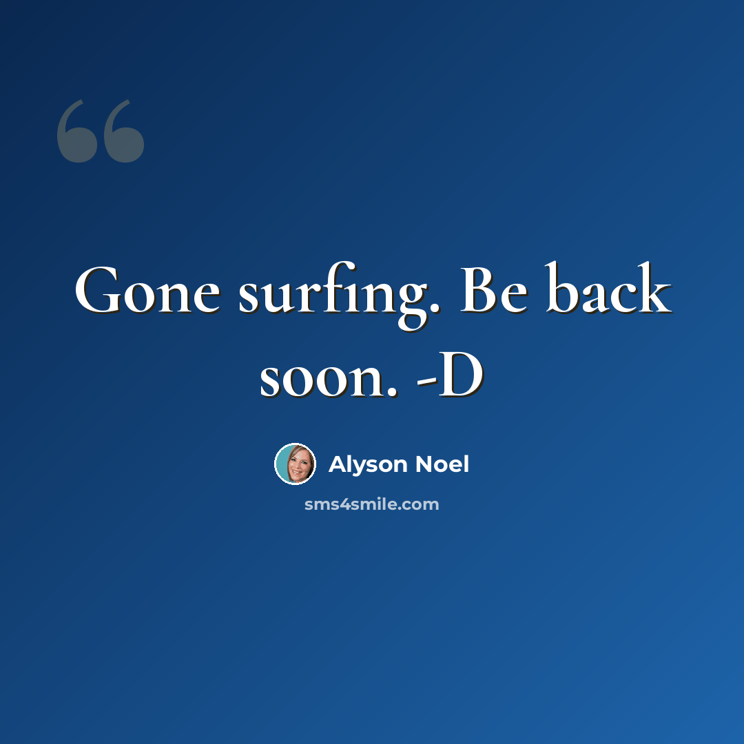 “Gone surfing. Be back soon. -D” quote by Alyson Noel