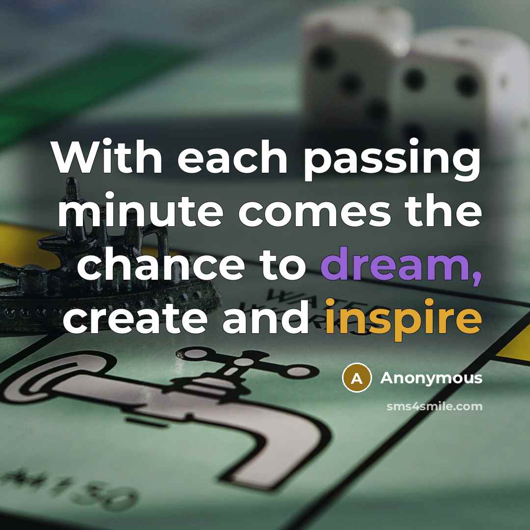 “With each passing minute comes the chance to dream, create and inspire” quote by Anonymous