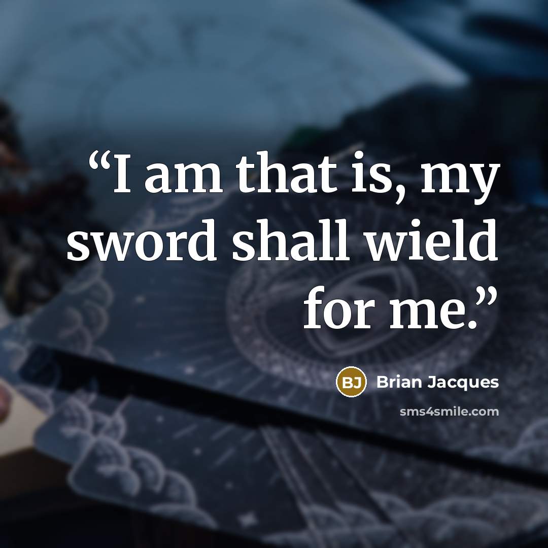 “I am that is, my sword shall wield for me.” quote by Brian Jacques