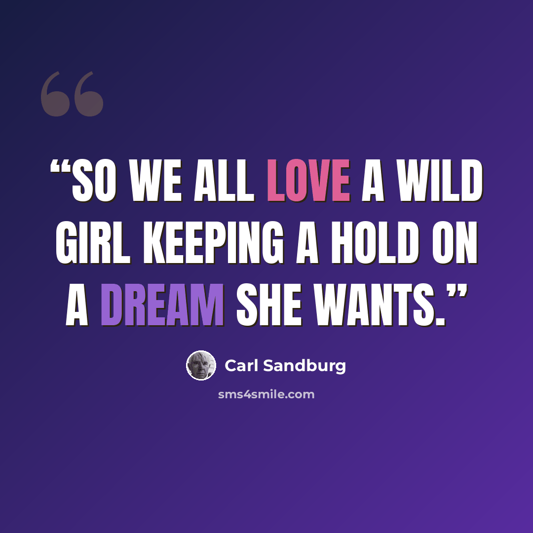 “So we all love a wild girl keeping a hold On a dream she wants.” quote by Carl Sandburg