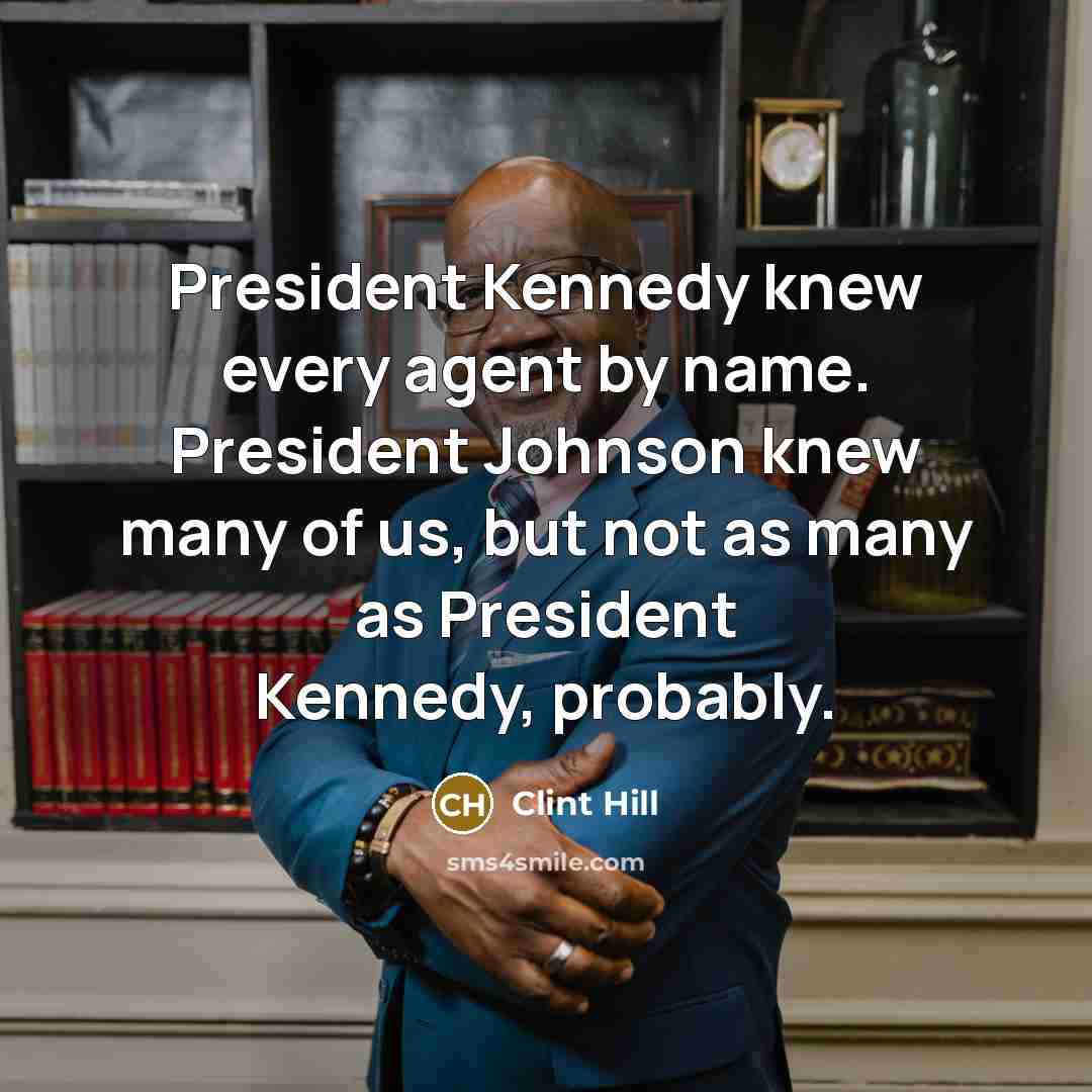“President Kennedy knew every agent by name. President Johnson knew many of us, but not as many as President Kennedy, probably.” quote by Clint Hill