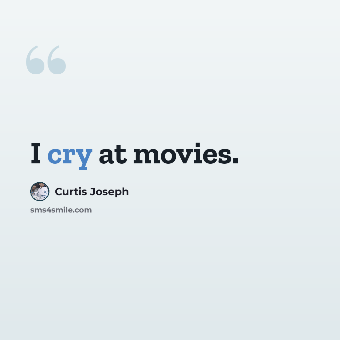 “I cry at movies.” quote by Curtis Joseph