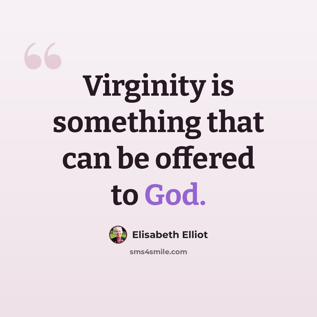 “Virginity is something that can be offered to God.” quote by Elisabeth Elliot