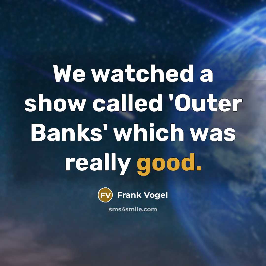 “We watched a show called 'Outer Banks' which was really good.” quote by Frank Vogel