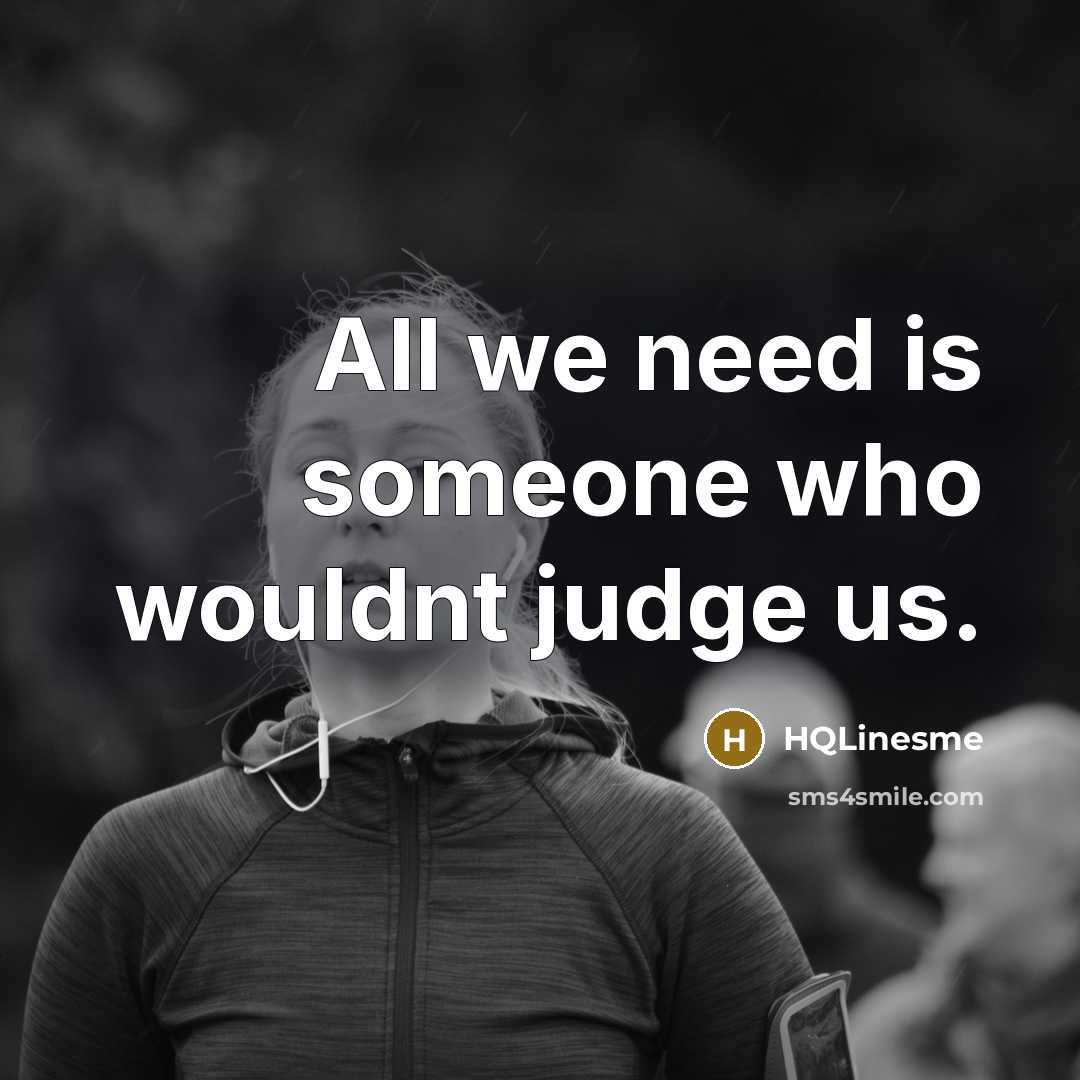 “All we need is someone who wouldnt judge us.” quote by HQLinesme