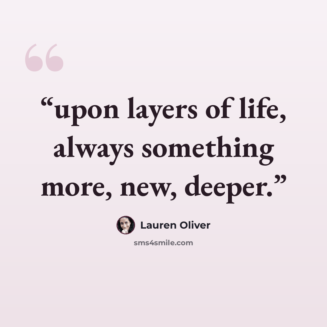 “upon layers of life, always something more, new, deeper.” quote by Lauren Oliver