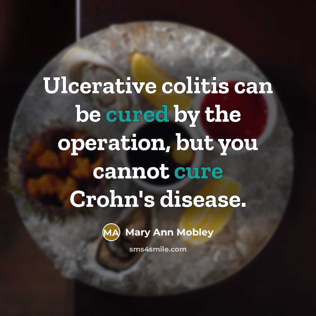 “Ulcerative colitis can be cured by the operation, but you cannot cure Crohn's disease.” quote by Mary Ann Mobley