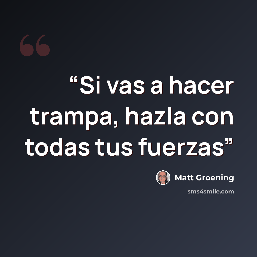 “Si vas a hacer trampa, hazla con todas tus fuerzas” quote by Matt Groening