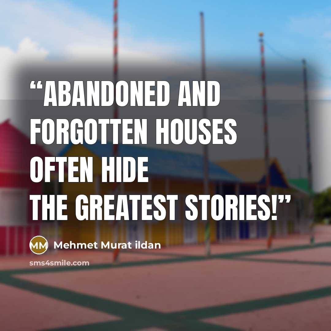 “Abandoned and forgotten houses often hide the greatest stories!” quote by Mehmet Murat ildan
