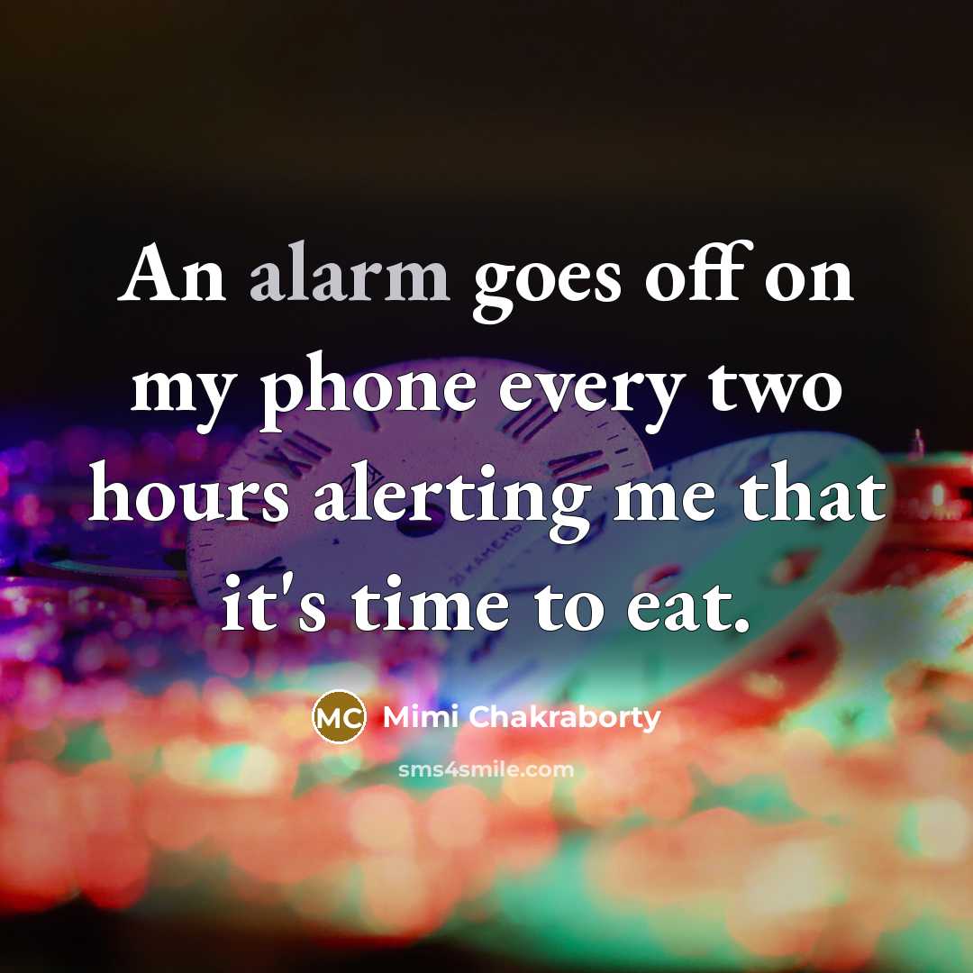 “An alarm goes off on my phone every two hours alerting me that it's time to eat.” quote by Mimi Chakraborty