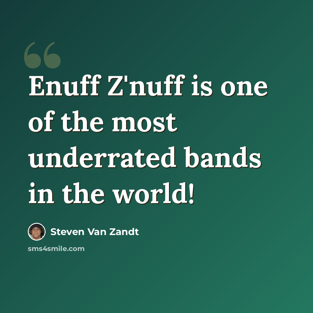 “Enuff Z'nuff is one of the most underrated bands in the world!” quote by Steven Van Zandt