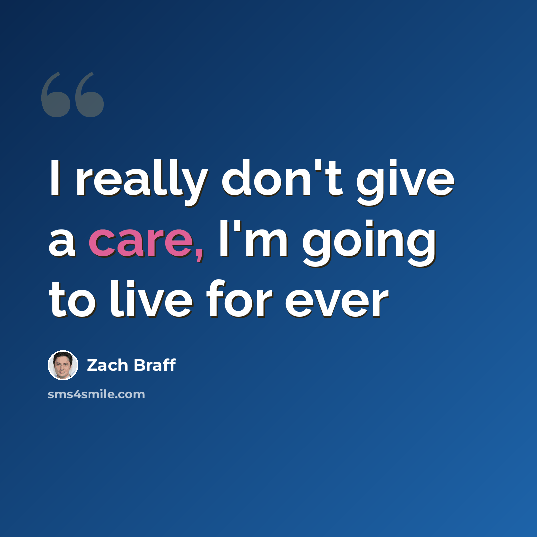 “I really don't give a care, I'm going to live for ever” quote by Zach Braff