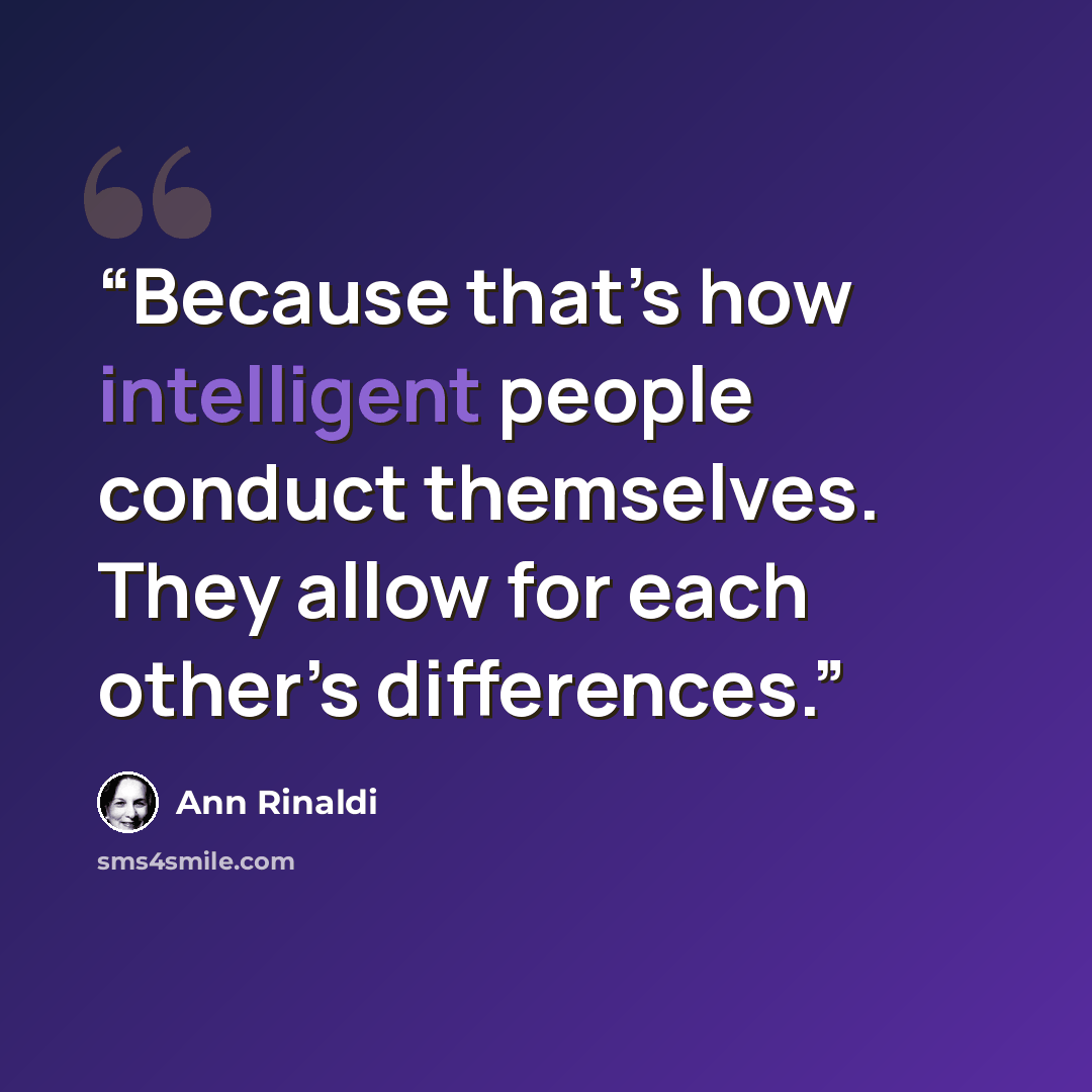 “Because that’s how intelligent people conduct themselves. They allow for each other’s differences.” quote by Ann Rinaldi