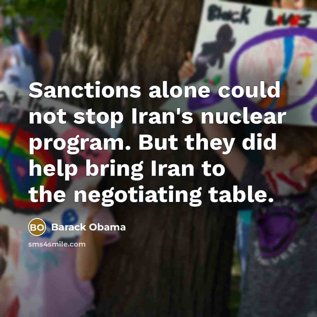 “Sanctions alone could not stop Iran's nuclear program. But they did help bring Iran to the negotiating table.” quote by Barack Obama