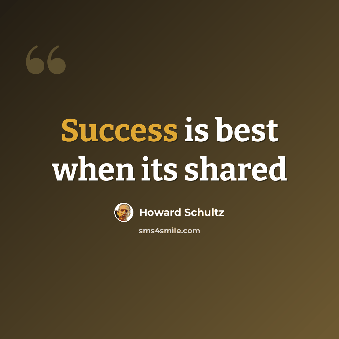 “Success is best when its shared” quote by Howard Schultz