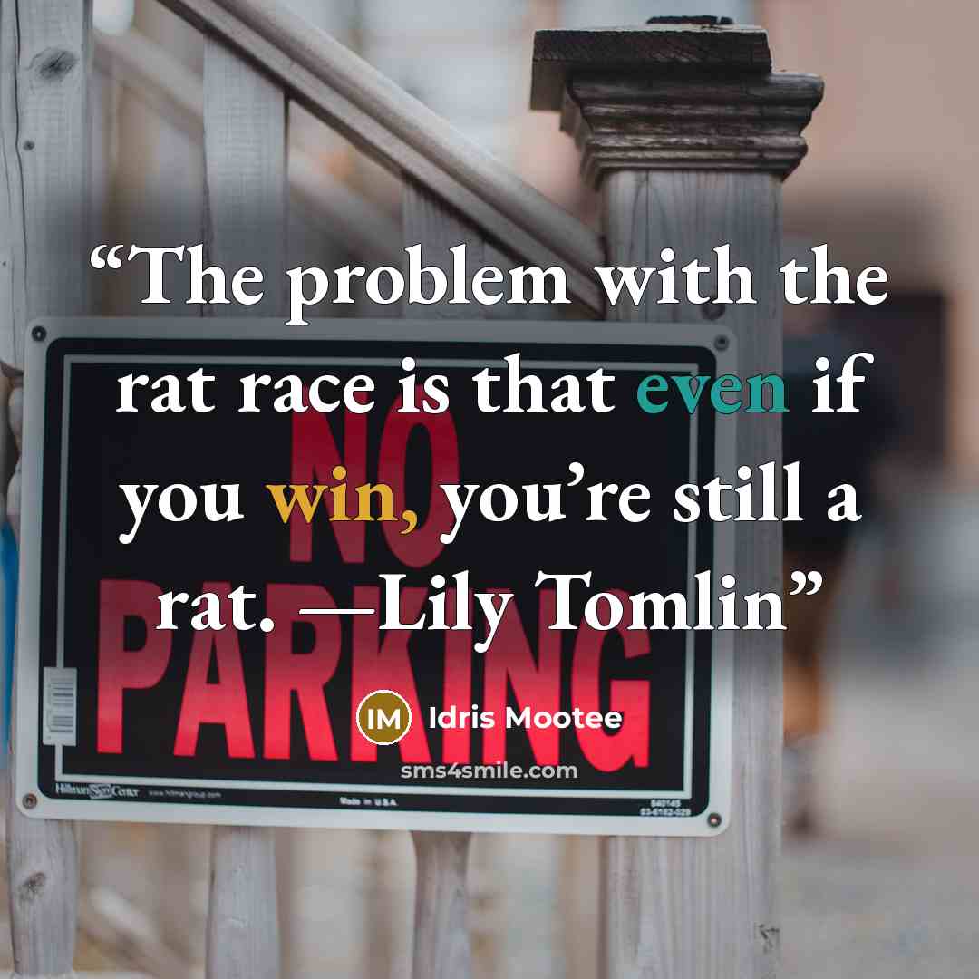 “The problem with the rat race is that even if you win, you’re still a rat. —Lily Tomlin” quote by Idris Mootee