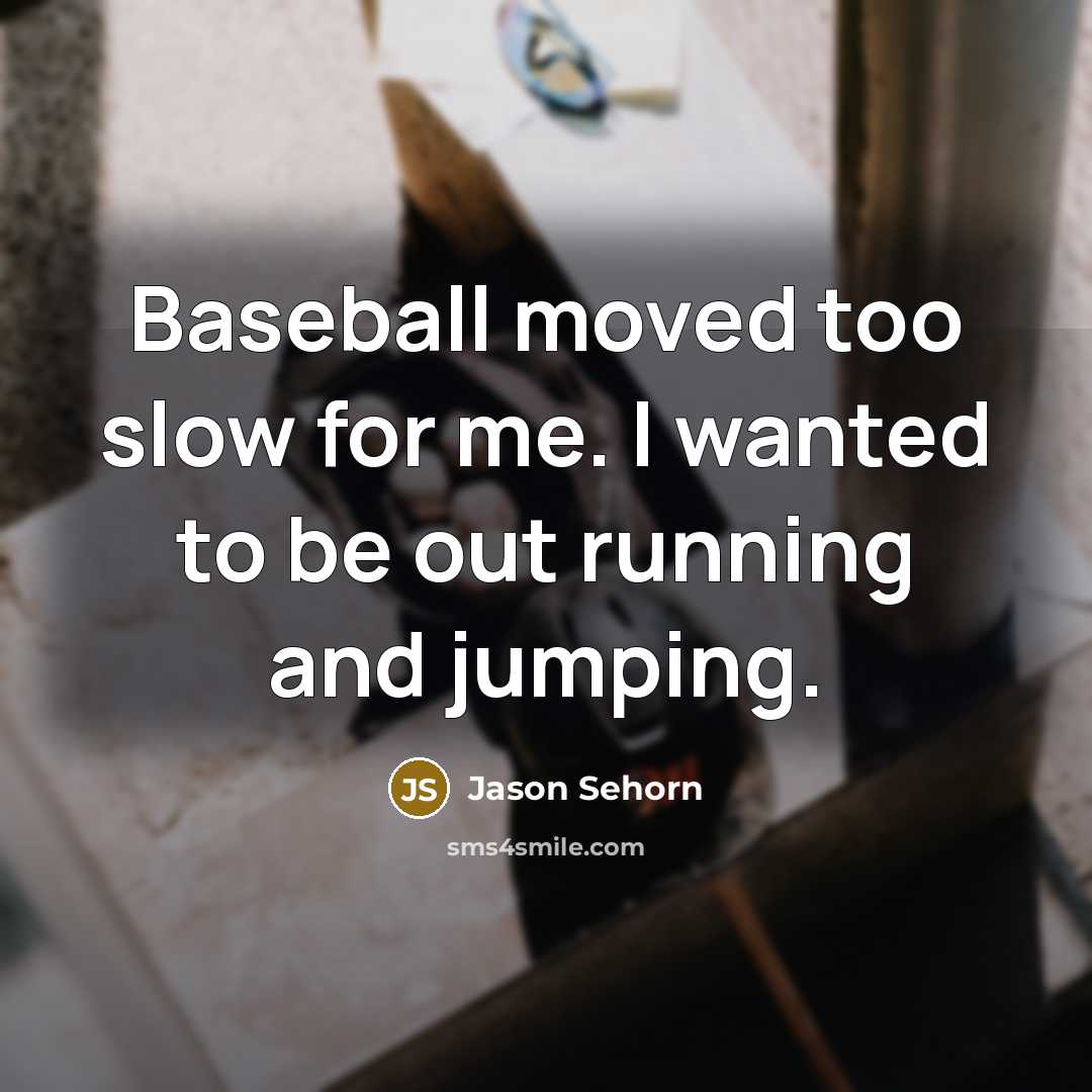 “Baseball moved too slow for me. I wanted to be out running and jumping.” quote by Jason Sehorn