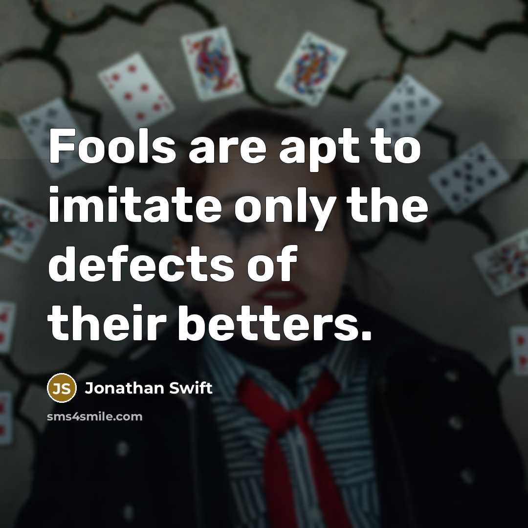 “Fools are apt to imitate only the defects of their betters.” quote by Jonathan Swift