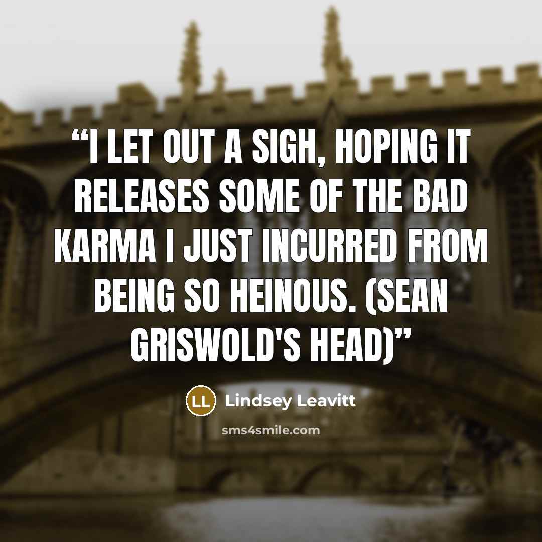 “I let out a sigh, hoping it releases some of the bad karma I just incurred from being so heinous. (Sean Griswold's Head)” quote by Lindsey Leavitt