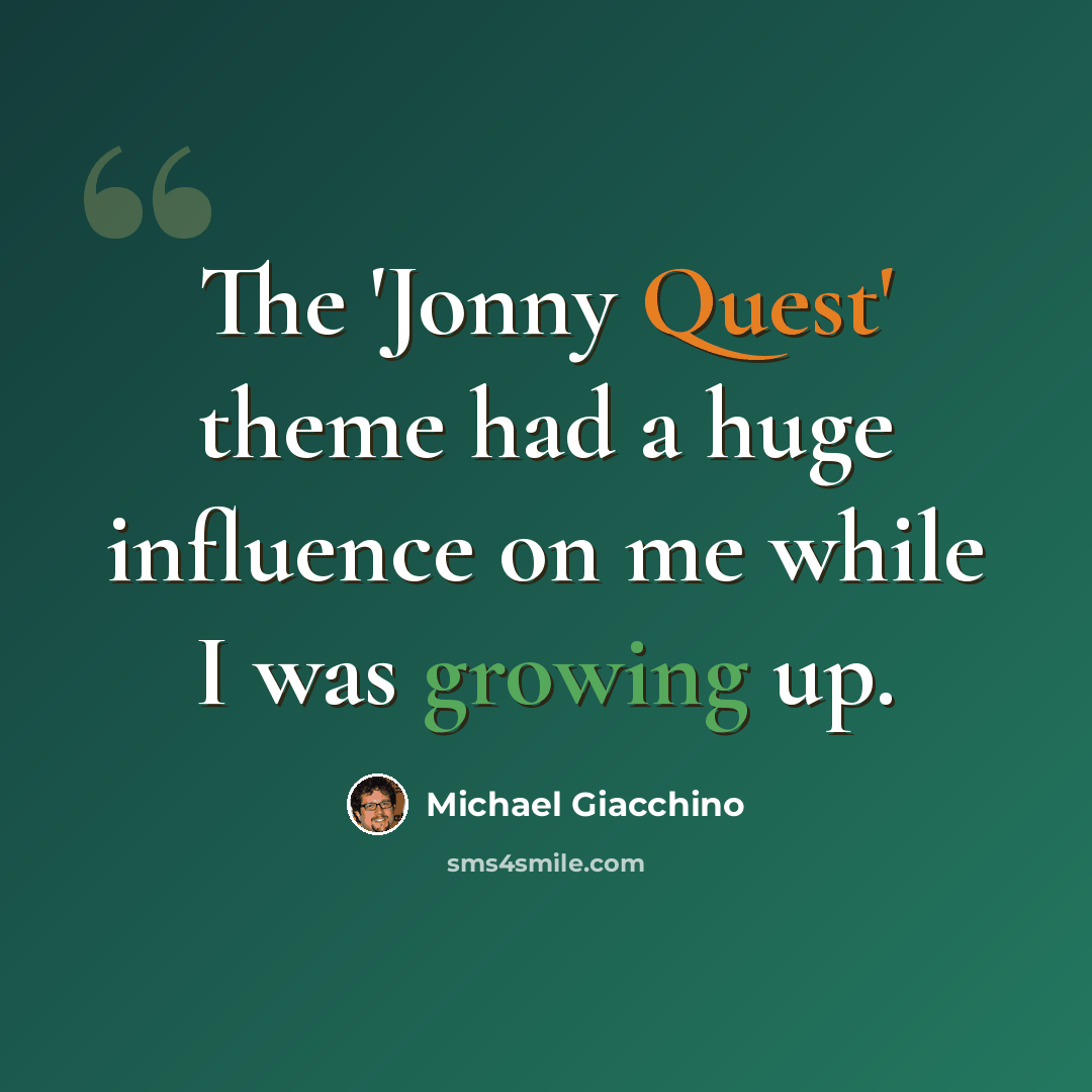 “The 'Jonny Quest' theme had a huge influence on me while I was growing up.” quote by Michael Giacchino