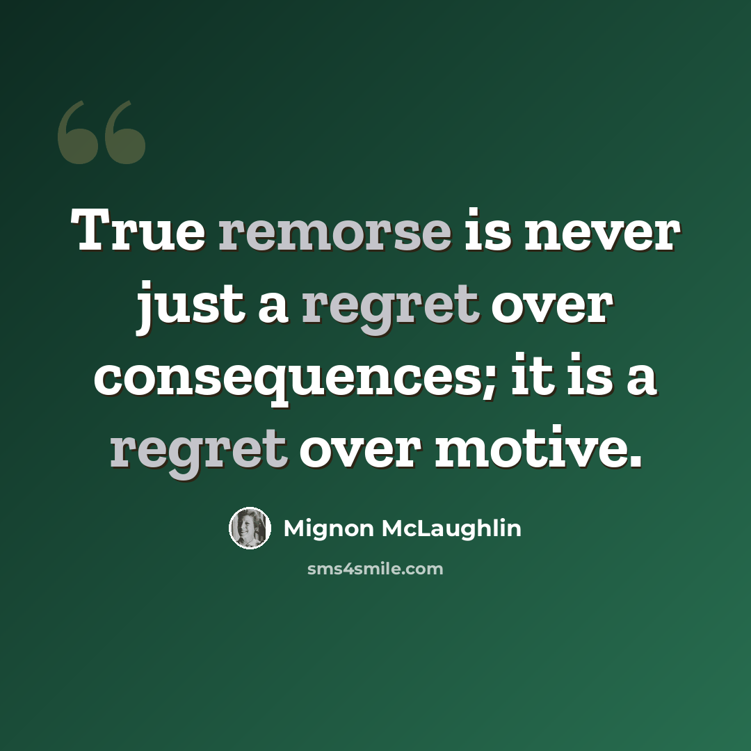 “True remorse is never just a regret over consequences; it is a regret over motive.” quote by Mignon McLaughlin