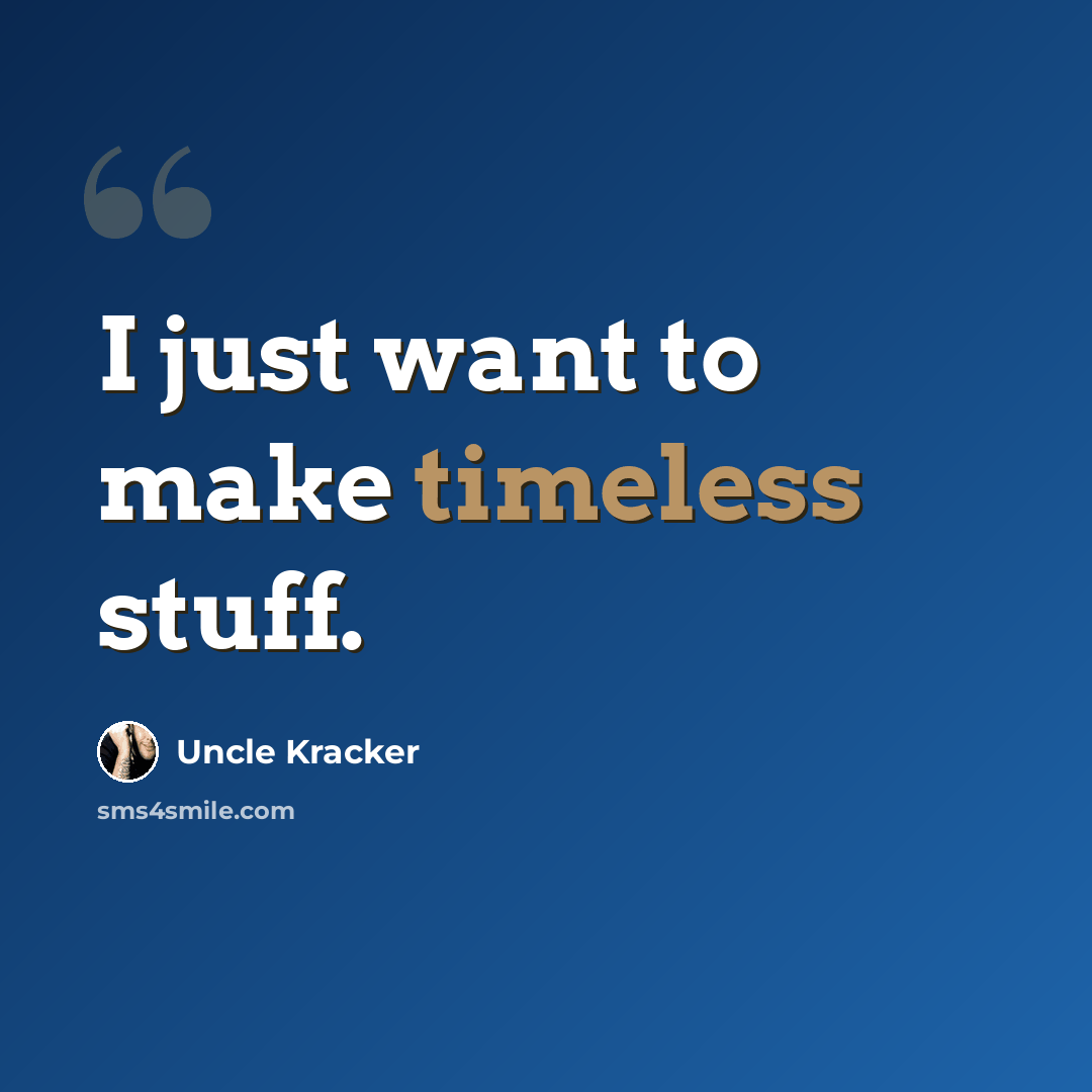 “I just want to make timeless stuff.” quote by Uncle Kracker
