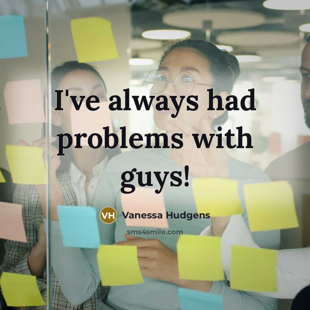 “I've always had problems with guys!” quote by Vanessa Hudgens