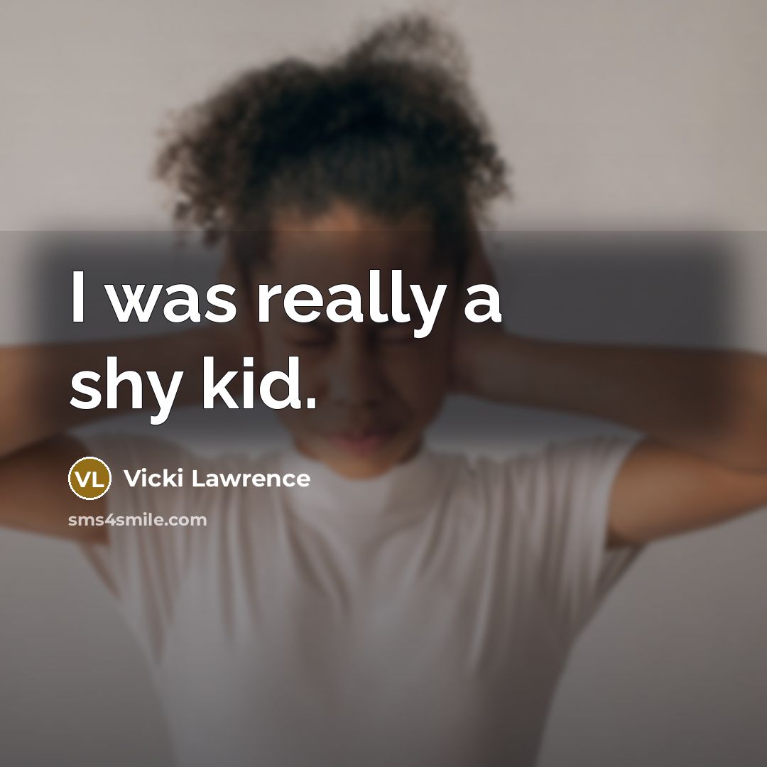 “I was really a shy kid.” quote by Vicki Lawrence