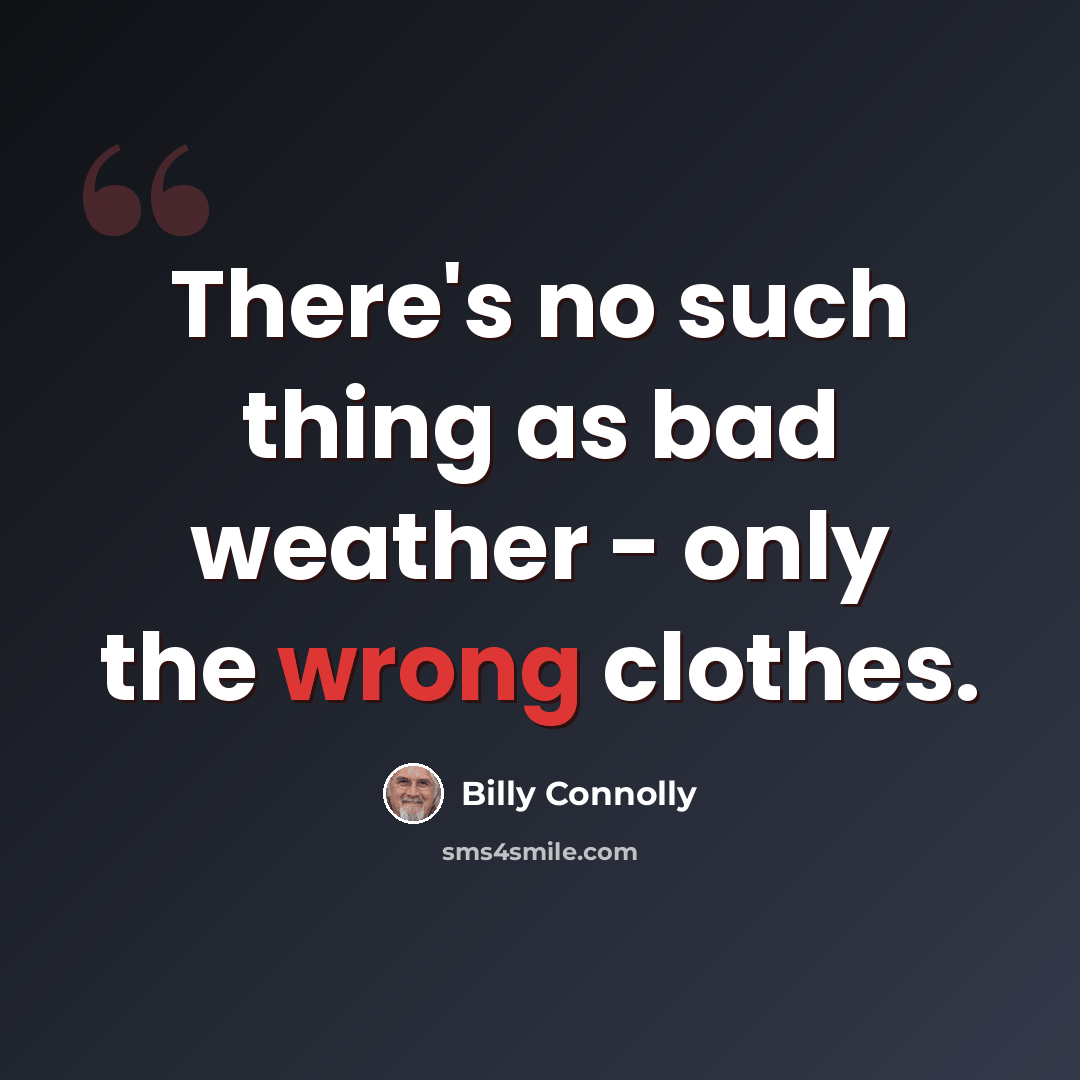 “There's no such thing as bad weather - only the wrong clothes.” quote by Billy Connolly