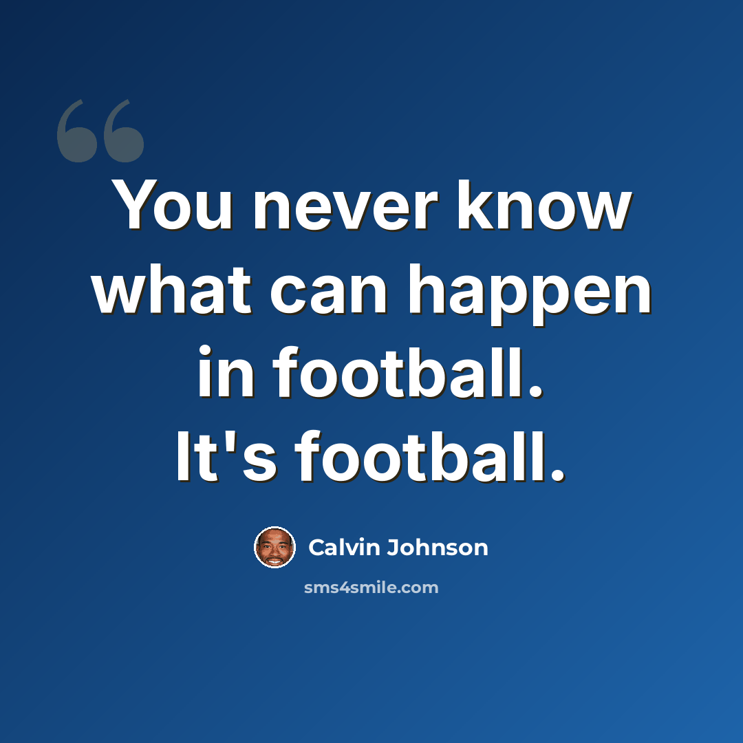 “You never know what can happen in football. It's football.” quote by Calvin Johnson