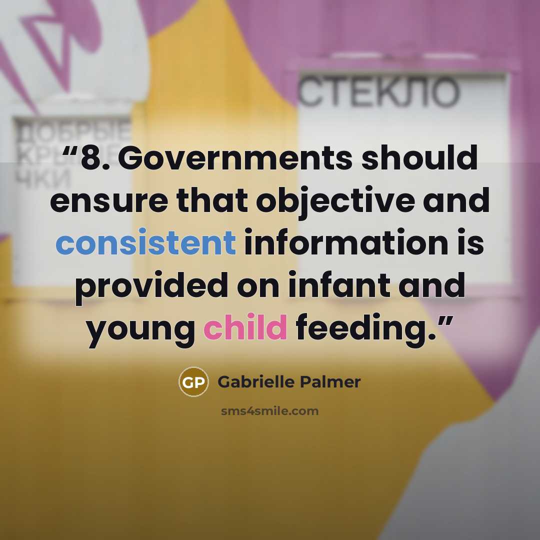 “8. Governments should ensure that objective and consistent information is provided on infant and young child feeding.” quote by Gabrielle Palmer