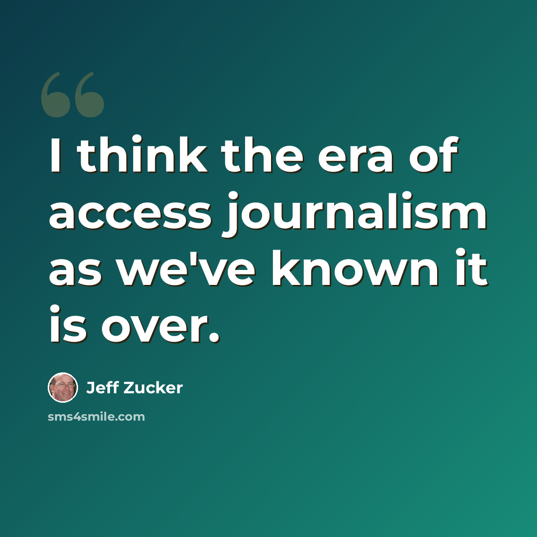 “I think the era of access journalism as we've known it is over.” quote by Jeff Zucker